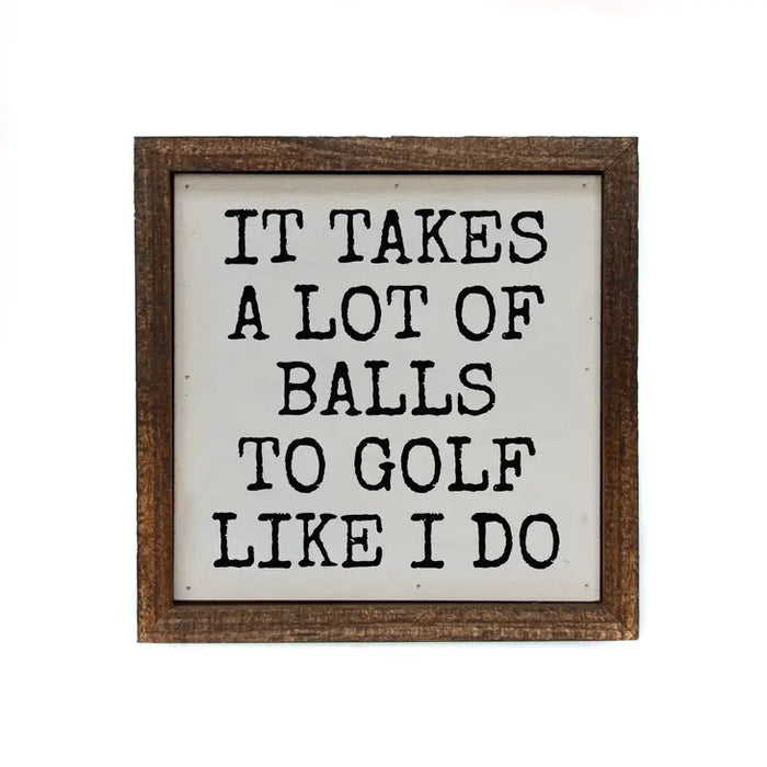 It Takes a lot of balls | Funny Golf Wooden Sign | 6 x 6 inch Home Decor