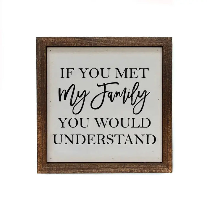 If You Met My Family You Would Understand | 6 x 6 inch wooden sign | Home Decor